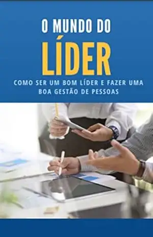 O mundo do líder: Como ser um bom líder e fazer uma boa gestão de pessoas – Camila Vil