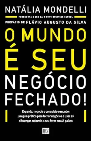 O Mundo é Seu: Negócio Fechado!: Expanda, negocie e conquiste o mundo: um guia prático para fechar negócios e usar as diferenças culturais a seu favor em 65 países – Natália Mondelli