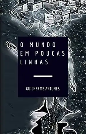 O MUNDO EM POUCAS LINHAS: Pequenos poemas, de grandes sensações (Primeiro Ato Livro 1) – Guilherme Antunes