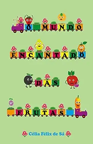O Mundo Encantado das Frutas: Infantil – Célia Félix de Sá