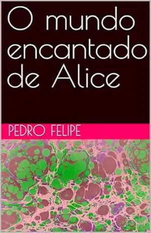 O mundo encantado de Alice – Pedro  Felipe