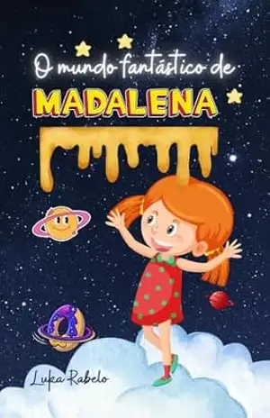 O MUNDO FANTÁSTICO DE MADALENA: A Incrível vida de Madalena baseado em uma história real. – Luka Rabelo