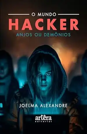 O Mundo Hacker: Anjos ou Demônios – Joelma Alexandre Silva
