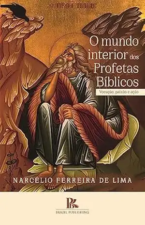O mundo interior dos Profetas Bíblicos: vocação, paixão e ação – Narcélio Ferreira de Lima