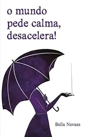 o mundo pede calma, desacelera! - Bella Novaes