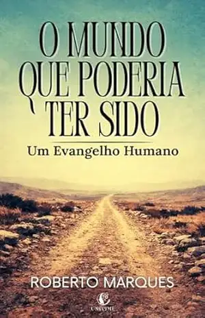 O MUNDO QUE PODERIA TER SIDO: Um Evangelho Humano – Roberto Marques