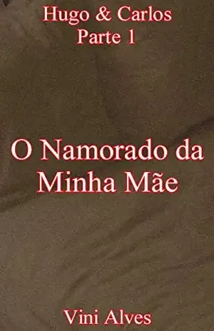 O Namorado da Minha Mãe (Parte 1): Conto erótico gay (Hugo & Carlos) - Vini Alves