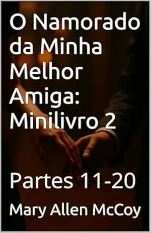 O Namorado da Minha Melhor Amiga: Minilivro 2: Partes 11–20 (Meu Padrasto Favorito e outros romances de Marry Allen McCoy 11) – Mary Allen McCoy