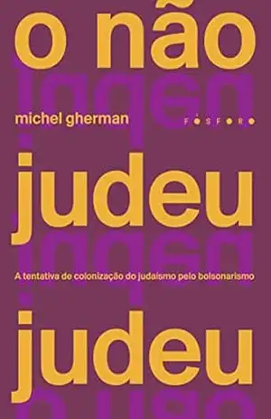 O não judeu judeu: a tentativa de colonização do judaísmo pelo bolsonarismo - Michel Gherman