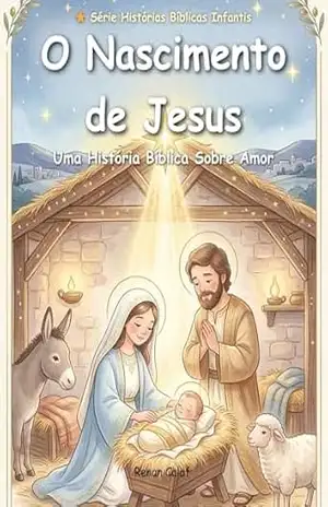 O Nascimento de Jesus: História bíblica infantil sobre o nascimento de Cristo – leitura fácil para crianças (Histórias Bíblicas Infantis Livro 1) – Renan Calaf