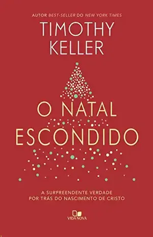 O Natal escondido: A surpreendente verdade por trás do nascimento de Cristo – Timothy Keller