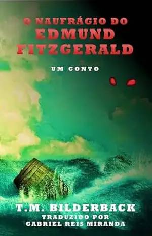 O Naufrágio Do Edmund Fitzgerald – Um Conto – T. M. Bilderback