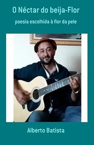 O Néctar Do Beija–flor – Alberto Batista