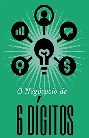 O Negócio de 6 Dígitos: Como Começar um negócio em 30 dias ou menos – MP Guide