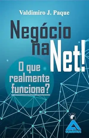 O negócio na Net! O que realmente funciona?: Estratégias para negocio Digital – Valdimiro José