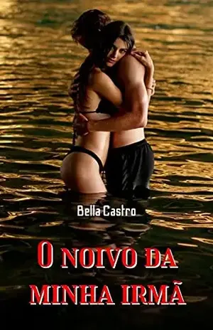 O noivo da minha irmã - Bella  Castro