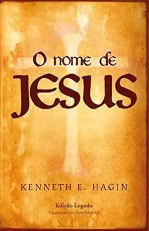 O Nome de Jesus (Edição legado) – Kenneth E. Hagin