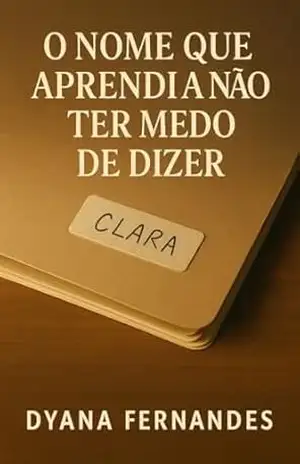 O Nome que Aprendi a Não Ter Medo de Dizer: Um romance sobre limites reconstruídos (O Que Não Dizemos Livro 3) - Dyana Fernandes
