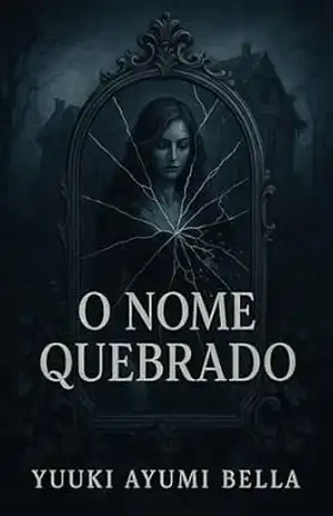 O Nome Quebrado: Entre espelhos e cinzas, ela precisa lembrar quem é – Yuuki Ayumi Bella