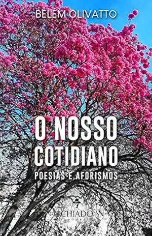 O nosso cotidiano: Poesias e aforismos - Belém Olivatto