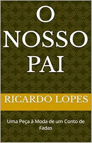 O Nosso Pai: Uma Peça à Moda de um Conto de Fadas – Ricardo Lopes