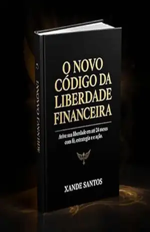 O Novo Código da Liberdade Financeira: Desbloqueie sua mente, transforme sua vida e conquiste sua independência financeira. – Xande Santos