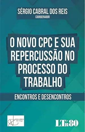 O Novo CPC e sua Repercussão no Processo do Trabalho – Sérgio Cabral dos. Reis