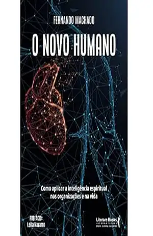 O novo humano: como aplicar a inteligência espiritual nas organizações e na vida – Fernando Machado