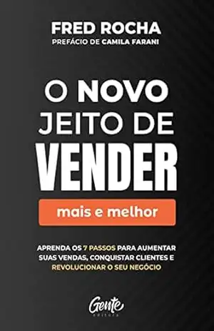 O novo jeito de vender (mais e melhor): Aprenda os 7 passos para aumentar suas vendas, conquistar clientes e revolucionar o seu negócio – Fred Rocha