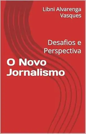 O Novo Jornalismo: Desafios e Perspectiva – Libni  Alvarenga Vasques