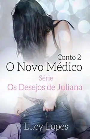 O Novo Médico – Conto 2: Série Os Desejos de Juliana - Lucy Lopes