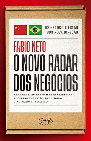 O novo radar dos negócios: Aprenda a lucrar com as estratégias chinesas que estão dominando o mercado brasileiro - Fabio Neto