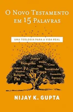 O Novo Testamento em 15 palavras – Do mesmo autor de “Paulo e a linguagem da fé” – Nijay Gupta