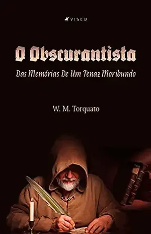 O obscurantista: Das Memórias De Um Tenaz Moribundo – W. M. Torquato