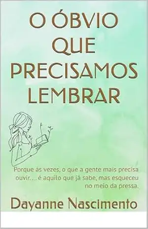 O ÓBVIO QUE PRECISAMOS LEMBRAR: Porque às vezes, o que a gente mais precisa ouvir…. é aquilo que já sabe, mas esqueceu no meio da pressa. – Dayanne Nascimento