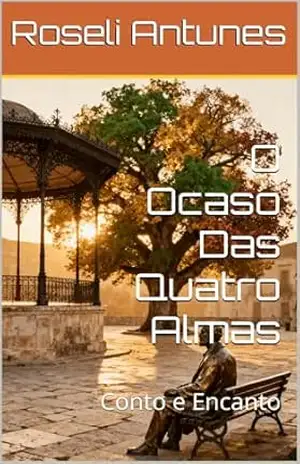 O OCASO DAS QUATRO ALMAS: Conto e Encanto – Roseli Antunes