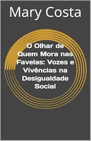 O Olhar de Quem Mora nas Favelas: Vozes e Vivências na Desigualdade Social – Mary Costa