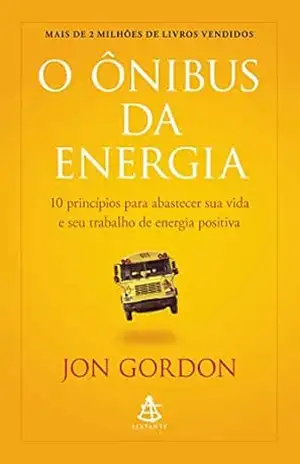 O ônibus da energia: 10 princípios para abastecer sua vida e seu trabalho de energia positiva - Jon Gordon