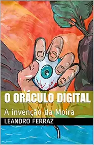 O Oráculo Digital: A invenção da Moira – Leandro Ferraz