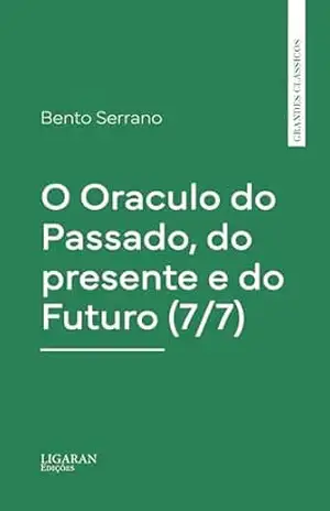 O Oraculo do Passado, do presente e do Futuro (7/7) – Bento Serrano