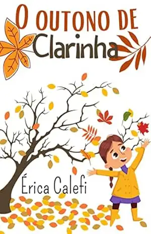 O outono de Clarinha: Infantil– ilustrado! Ideal para ler antes de dormir – Érica  Calefi
