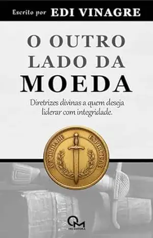 O OUTRO LADO DA MOEDA: Diretrizes divinas a quem deseja liderar com integridade (Autoridade Espiritual: Verdades Bíblicas para Liderança e Vida Cristã Livro 2) – Pastor Edi Vinagre
