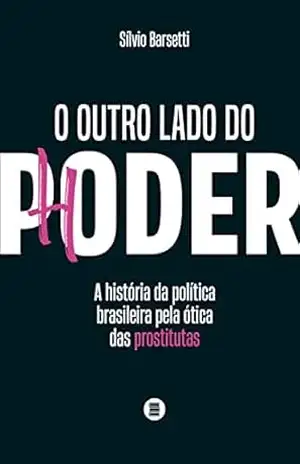 O outro lado do poder: A história da política brasileira pela ótica das prostitutas – Sílvio Barsetti