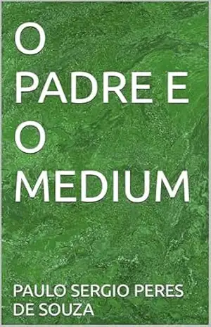 O PADRE E O MEDIUM – PAULO SERGIO PERES DE SOUZA