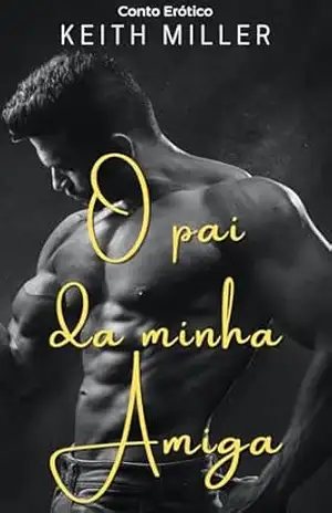 O pai da minha amiga: Conto Erótico – Keith Miller