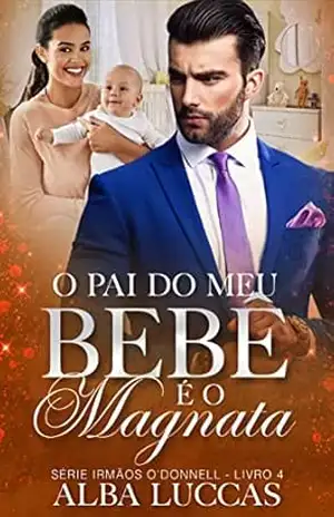 O PAI DO MEU BEBÊ É O MAGNATA: Série Irmãos O´Donnell – Livro IV – ALBA  LUCCAS
