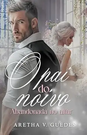 O pai do noivo: Abandonada no altar (livro único) – Aretha V. Guedes
