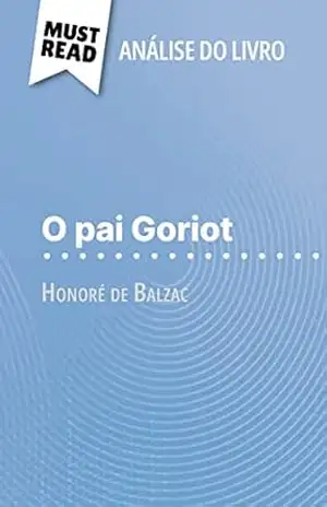 O pai Goriot de Honoré de Balzac (Análise do livro): Análise completa e resumo pormenorizado do trabalho - Pierre Weber