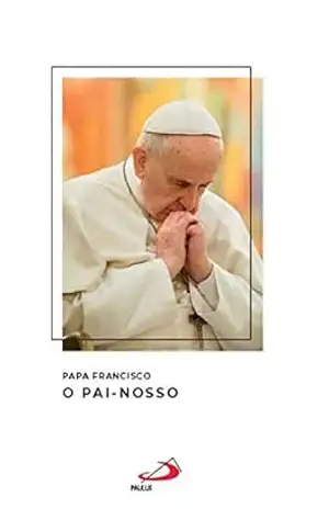 O Pai–nosso (Catequeses do Papa Francisco) – Papa Francisco