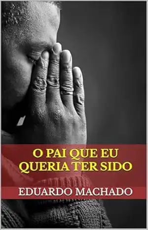 O Pai Que Eu Queria Ter Sido – Eduardo B. Machado